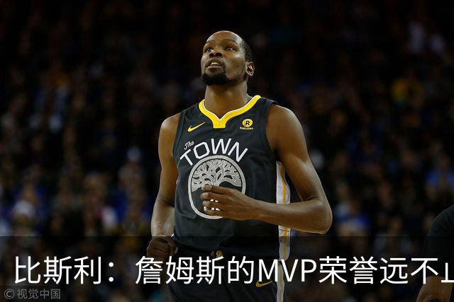 比斯利：詹姆斯的MVP荣誉远不止四次